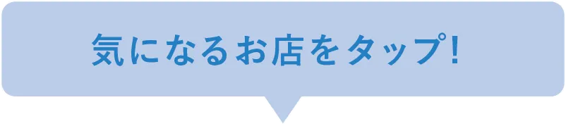 気になるお店をタップ